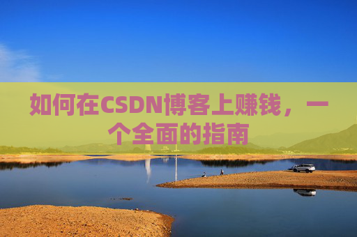 如何在CSDN博客上赚钱，一个全面的指南